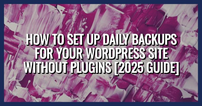 How to Set Up Daily Backups for Your WordPress Site Without Plugins [2025 Guide]