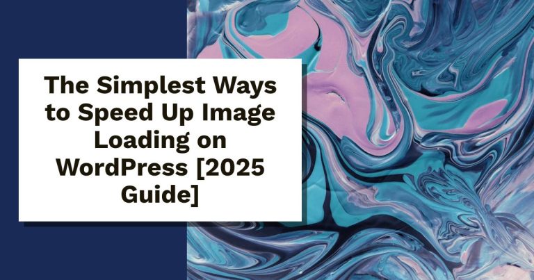 The Simplest Ways to Speed Up Image Loading on WordPress [2025 Guide]